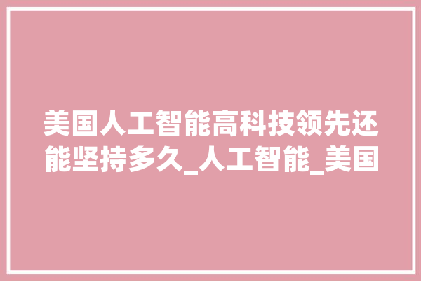 美国人工智能高科技领先还能坚持多久_人工智能_美国