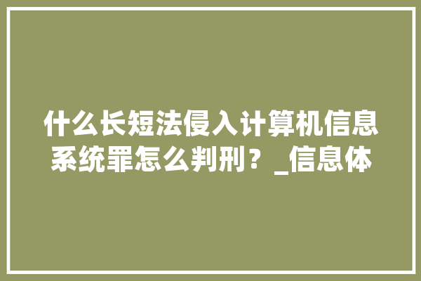 什么长短法侵入计算机信息系统罪怎么判刑？_信息体系_警务