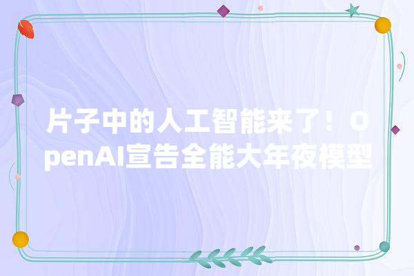 片子中的人工智能来了！OpenAI宣告全能大年夜模型：文图音随便率性组合输出可实现人类级别响应_模子_文本
