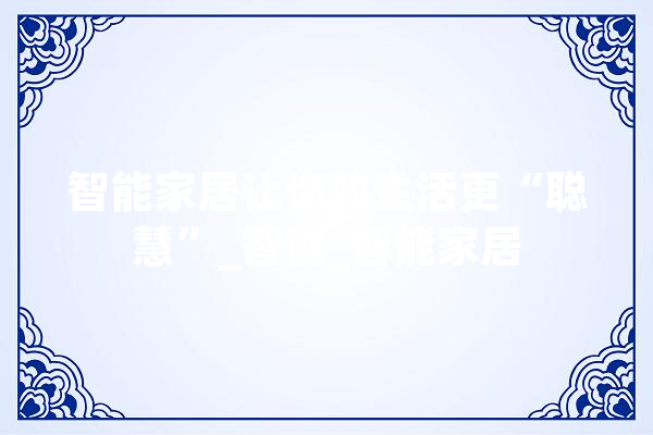 智能家居让你的生活更“聪慧”_智能_智能家居 绘影字幕