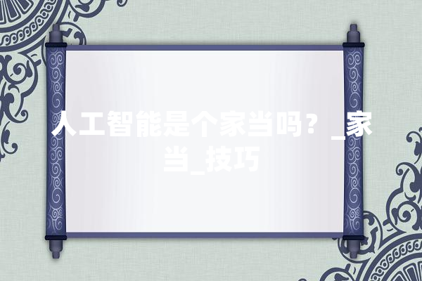 人工智能是个家当吗？_家当_技巧