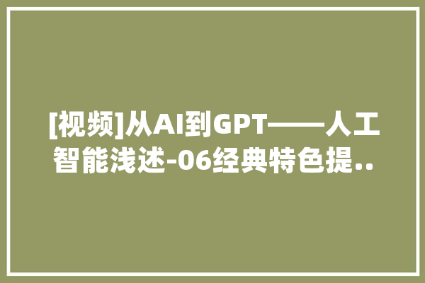 [视频]从AI到GPT——人工智能浅述-06经典特色提..._卷积_节点