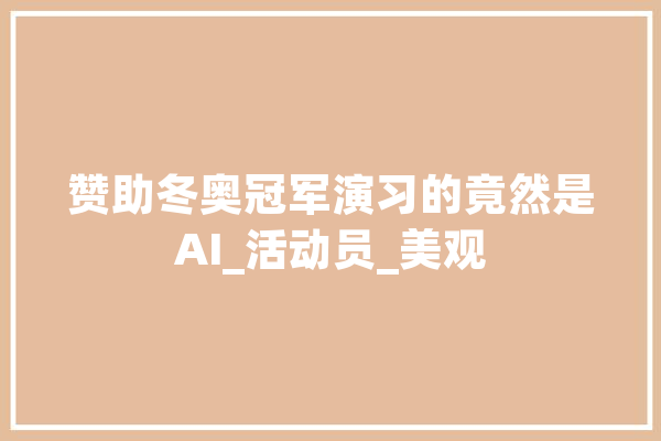 赞助冬奥冠军演习的竟然是AI_活动员_美观