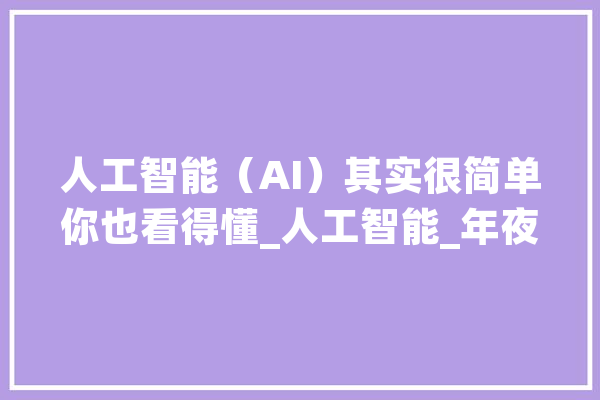 人工智能（AI）其实很简单你也看得懂_人工智能_年夜众 计算机