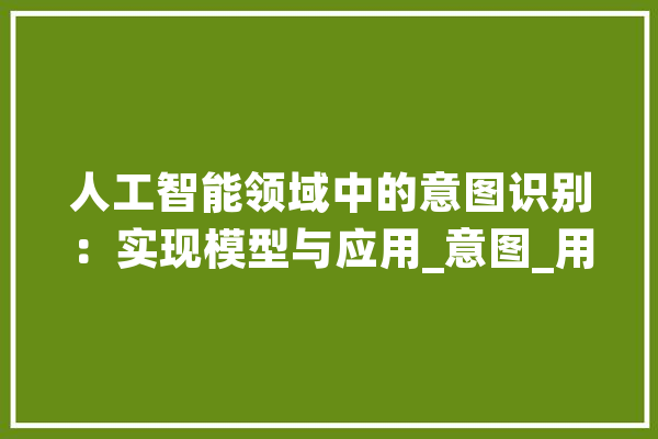 人工智能领域中的意图识别：实现模型与应用_意图_用户 绘影字幕