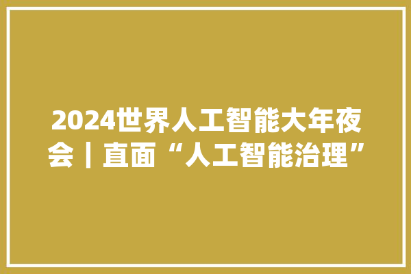 2024世界人工智能大年夜会｜直面“人工智能治理” 三大年夜图灵奖得主巅峰论道_人工智能_智能