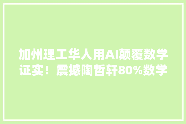 加州理工华人用AI颠覆数学证实！震撼陶哲轩80%数学步骤自动化_策略_前提