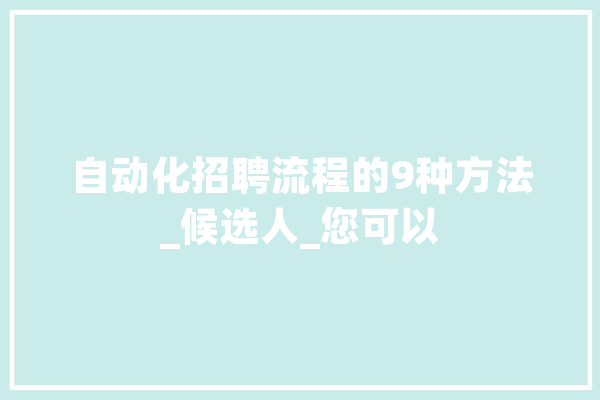 自动化招聘流程的9种方法_候选人_您可以 云服务