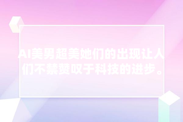 AI美男超美她们的出现让人们不禁赞叹于科技的进步。_技巧_模特