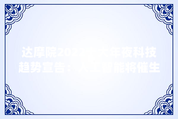 达摩院2022十大年夜科技趋势宣告：人工智能将催生科研新范式_人工智能_趋向 文字写作
