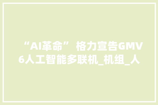 “AI革命” 格力宣告GMV6人工智能多联机_机组_人工智能