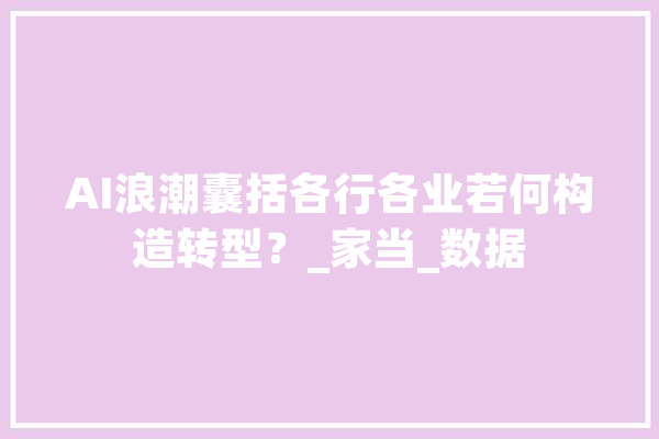 AI浪潮囊括各行各业若何构造转型？_家当_数据
