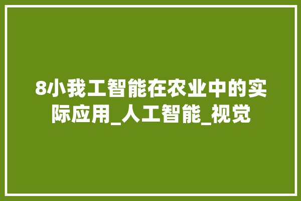 8小我工智能在农业中的实际应用_人工智能_视觉 科技快讯