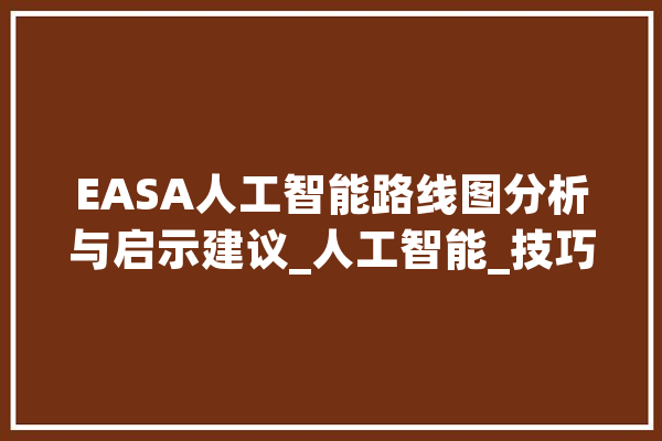 EASA人工智能路线图分析与启示建议_人工智能_技巧 AI快讯