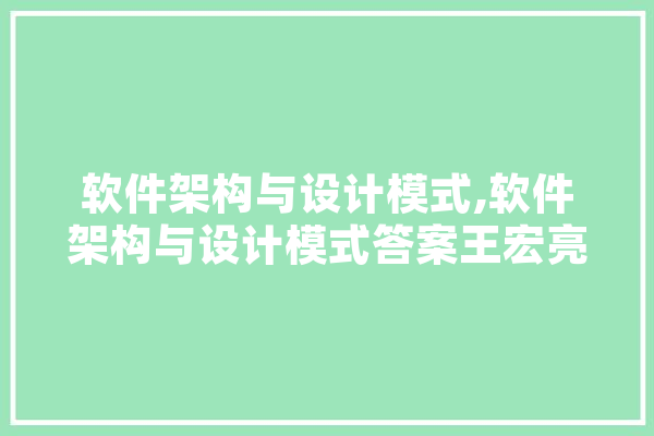 软件架构与设计模式,软件架构与设计模式答案王宏亮 绘影字幕