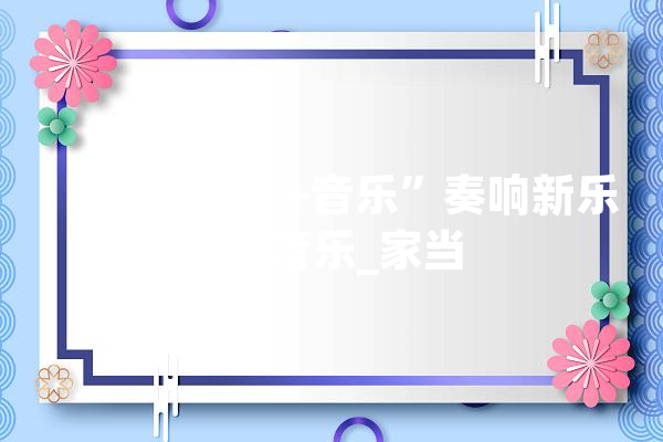 “人工智能+音乐”奏响新乐章_音乐_家当 AI简讯