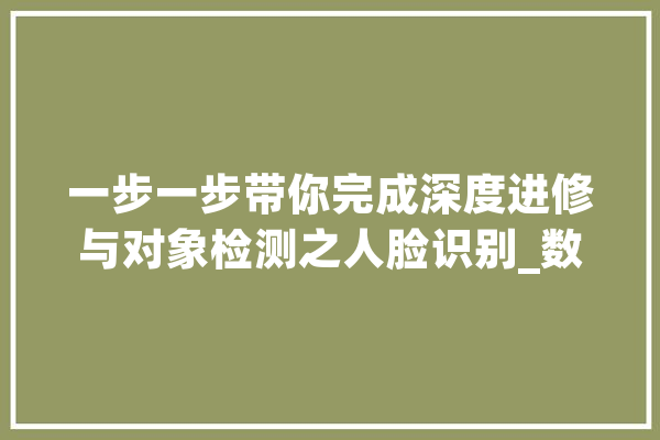 一步一步带你完成深度进修与对象检测之人脸识别_数据_神经收集