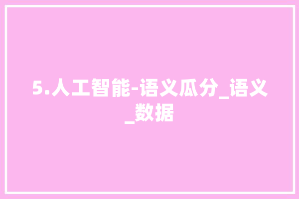 5.人工智能-语义瓜分_语义_数据