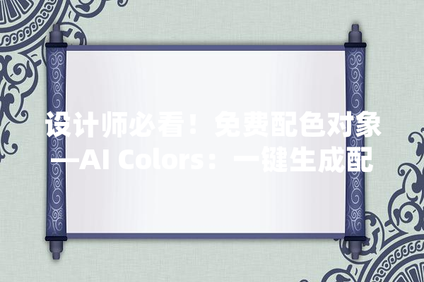 设计师必看！免费配色对象—AI Colors：一键生成配色筹划！_视图_页面 绘影字幕