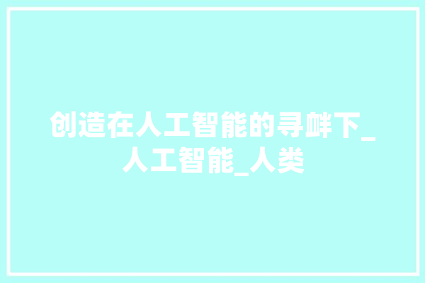 创造在人工智能的寻衅下_人工智能_人类 云服务