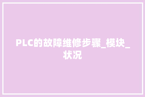 PLC的故障维修步骤_模块_状况 智能助手