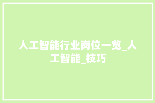 人工智能行业岗位一览_人工智能_技巧 智能助手