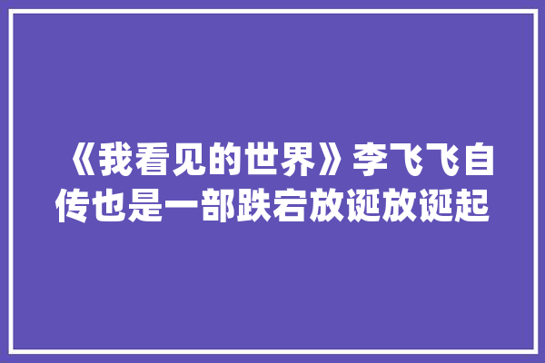 《我看见的世界》李飞飞自传也是一部跌宕放诞放诞起伏的人工智能成长史_人工智能_数据