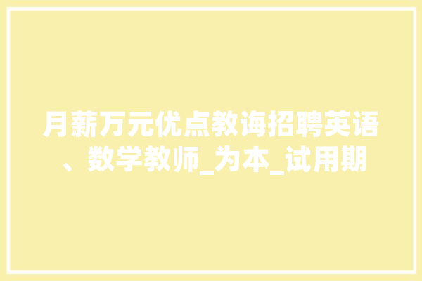 月薪万元优点教诲招聘英语、数学教师_为本_试用期