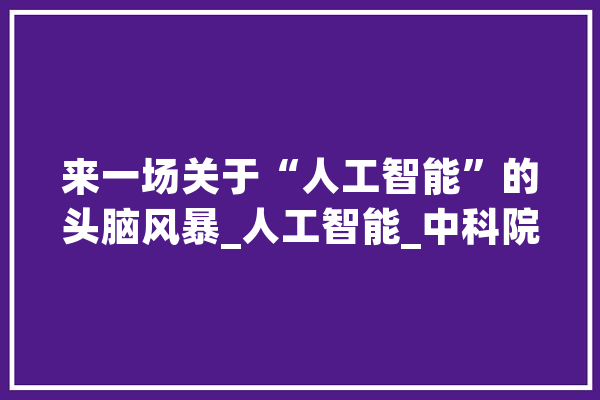 来一场关于“人工智能”的头脑风暴_人工智能_中科院
