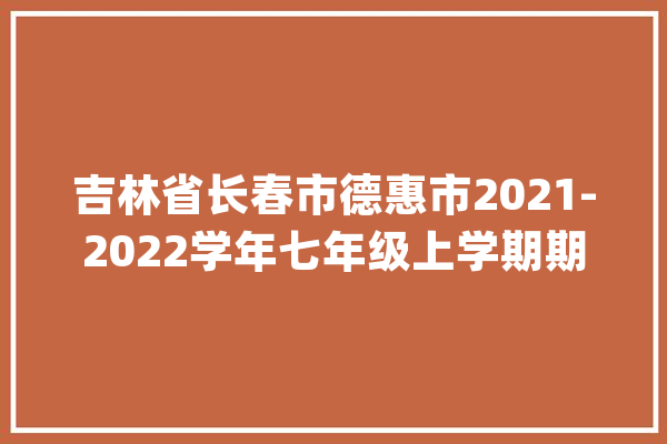 吉林省长春市德惠市2021-2022学年七年级上学期期末英语试_常识点_涉及到 文字写作