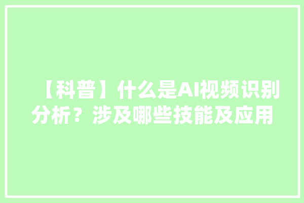 【科普】什么是AI视频识别分析？涉及哪些技能及应用场景？_视频_交通
