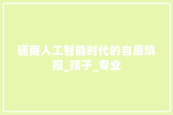 磋商人工智能时代的自愿填报_孩子_专业 计算机