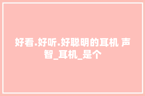 好看.好听.好聪明的耳机 声智_耳机_是个 绘影字幕