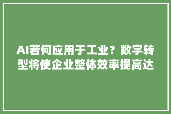 AI若何应用于工业？数字转型将使企业整体效率提高达65%_边沿_机械