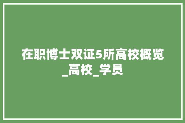 在职博士双证5所高校概览_高校_学员