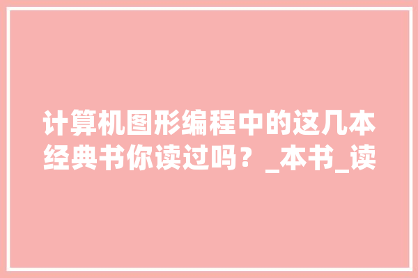 计算机图形编程中的这几本经典书你读过吗？_本书_读者