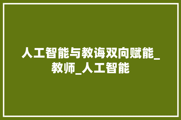 人工智能与教诲双向赋能_教师_人工智能 智能问答
