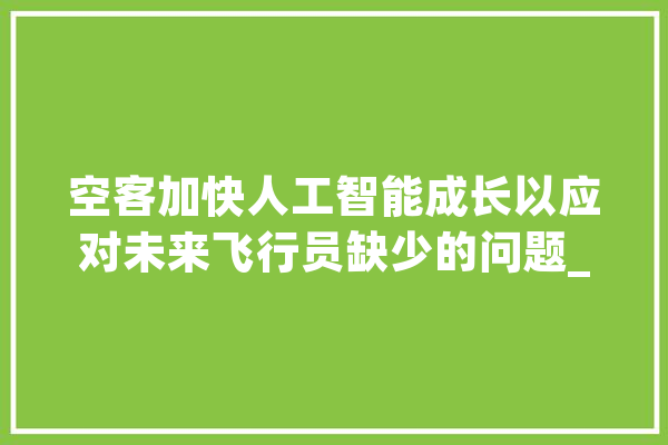 空客加快人工智能成长以应对未来飞行员缺少的问题_空客_驾驶舱