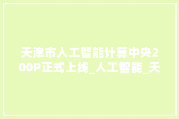 天津市人工智能计算中央200P正式上线_人工智能_天津市
