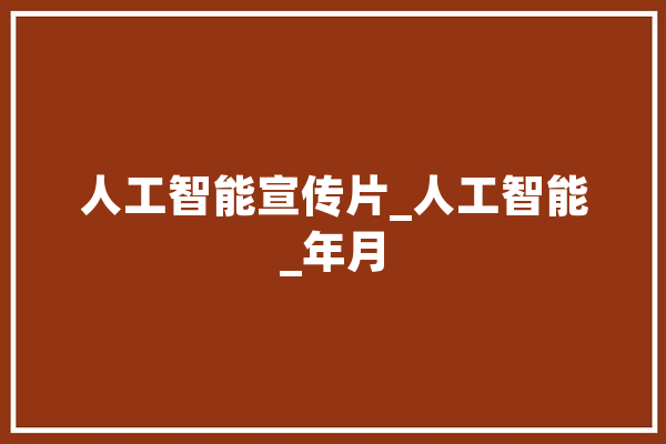 人工智能宣传片_人工智能_年月