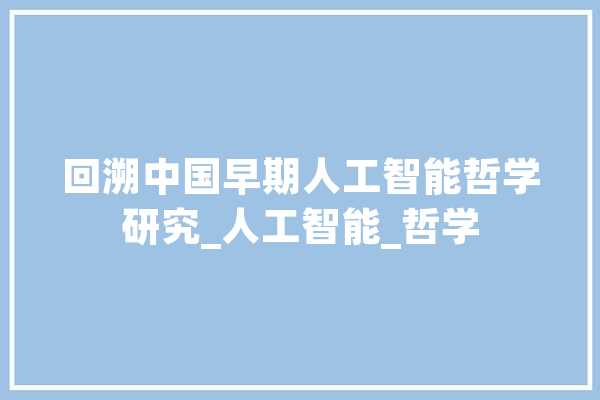 回溯中国早期人工智能哲学研究_人工智能_哲学