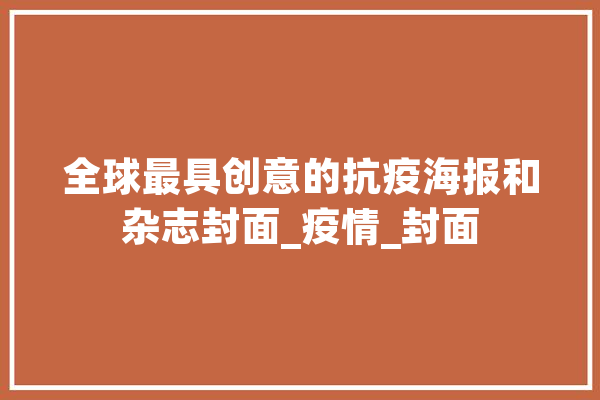 全球最具创意的抗疫海报和杂志封面_疫情_封面 智能助手