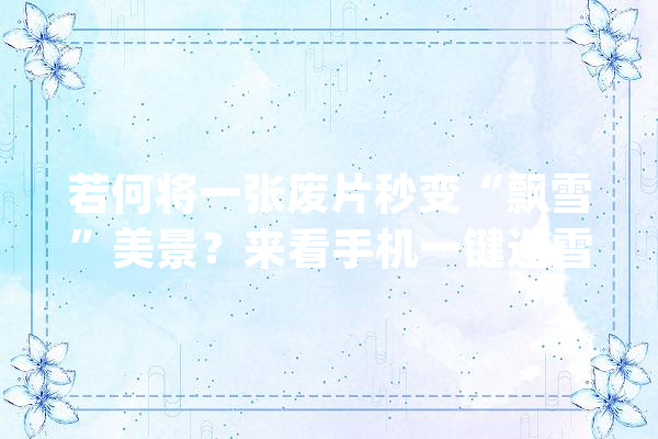 若何将一张废片秒变“飘雪”美景？来看手机一键造雪！_小月_后果 AI简讯