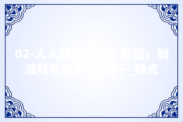 02-人人都懂的人工智能：削减特色相关性_相干_特点 AI简讯