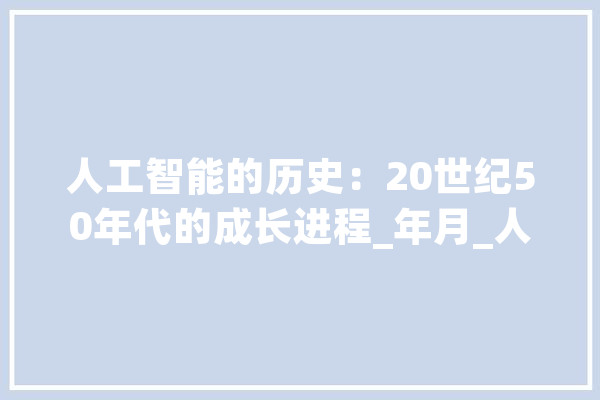 人工智能的历史：20世纪50年代的成长进程_年月_人工智能 AI快讯