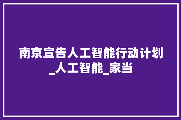 南京宣告人工智能行动计划_人工智能_家当