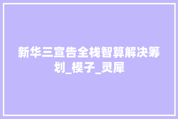 新华三宣告全栈智算解决筹划_模子_灵犀
