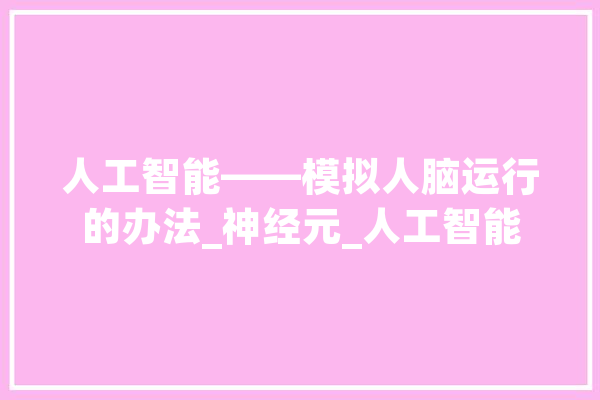 人工智能——模拟人脑运行的办法_神经元_人工智能