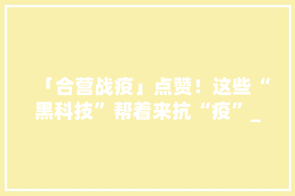 「合营战疫」点赞！这些“黑科技”帮着来抗“疫”_病院_肺炎