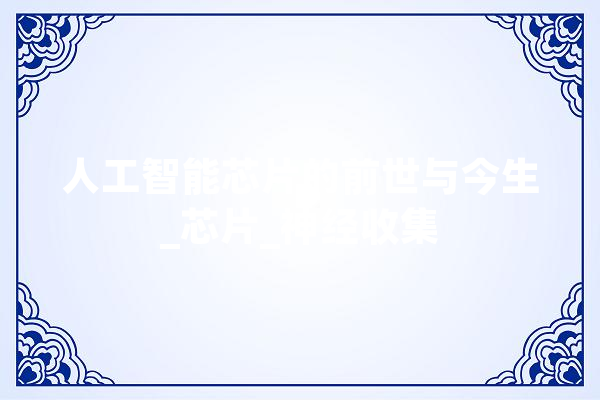 人工智能芯片的前世与今生_芯片_神经收集 文字写作